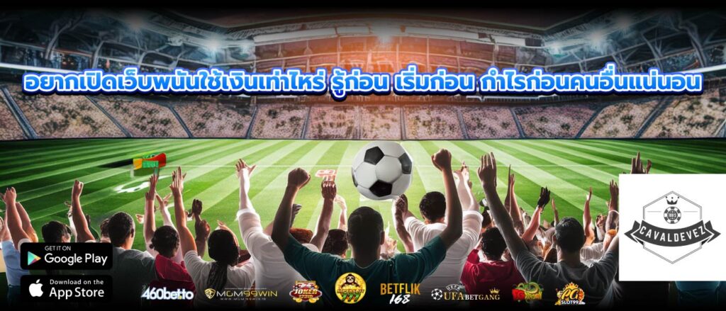 อยากเปิดเว็บพนันใช้เงินเท่าไหร่ รู้ก่อน เริ่มก่อน กำไรก่อนคนอื่นแน่นอน